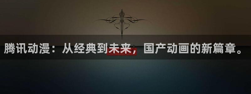 ,58动漫网：腾讯动漫：从经典到未来，国产动画的新篇章。