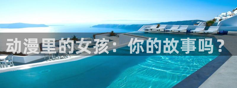 58动漫在线看：动漫里的女孩：你的故事吗？